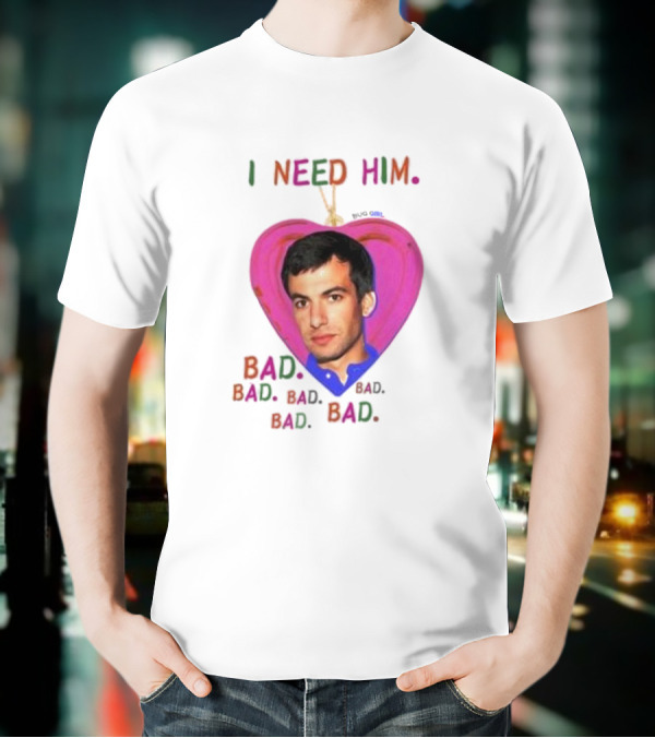 I Need Him Bad Bad Bad Heart Image T-Shirt