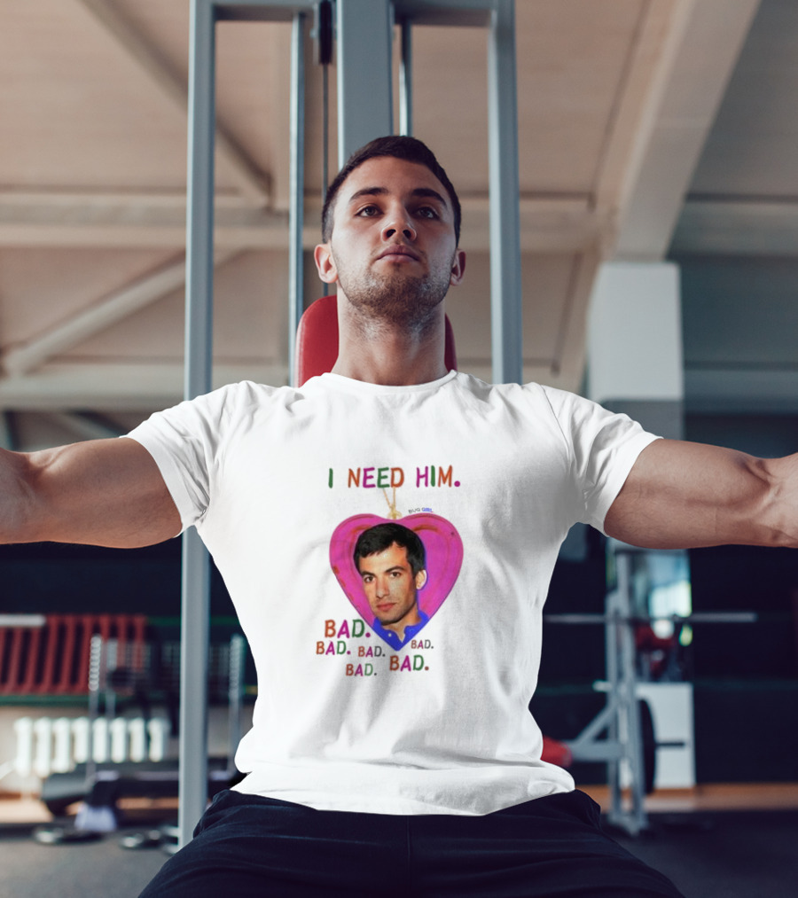 I Need Him Bad Bad Bad Heart Image T-Shirt