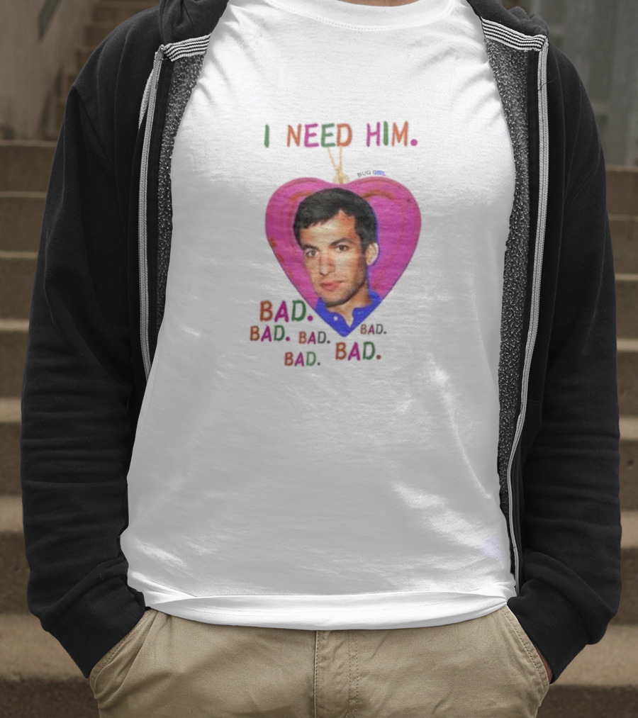 I Need Him Bad Bad Bad Heart Image T-Shirt