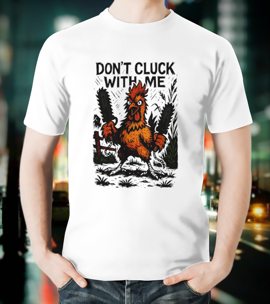 Chainsaw Chick Don’t Cluck With Me Fierce Chicken Holding Dual Chainsaw T-Shirt