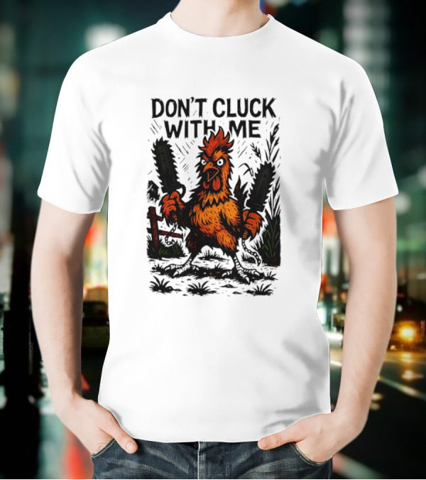 Chainsaw Chick Don’t Cluck With Me Fierce Chicken Holding Dual Chainsaw T-Shirt