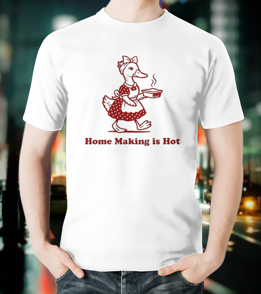 Duck Home Making Is Hot Cooking Theme T-Shirt