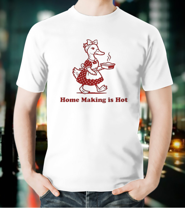 Duck Home Making Is Hot Cooking Theme T-Shirt
