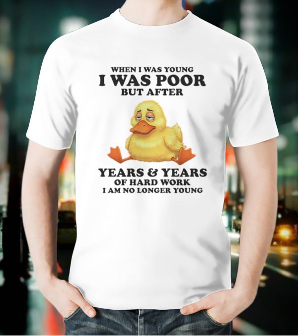 I Was Poor But After Years And Years Duck T-Shirt