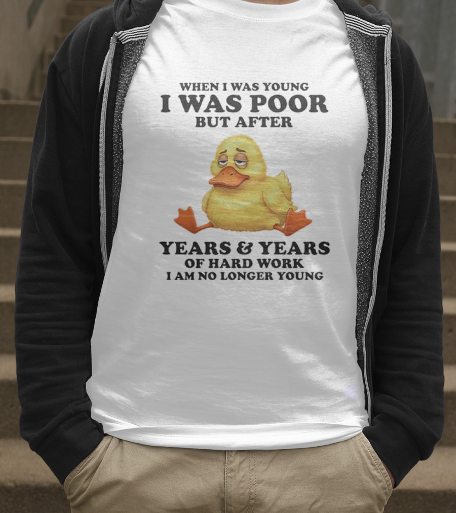 I Was Poor But After Years And Years Duck T-Shirt