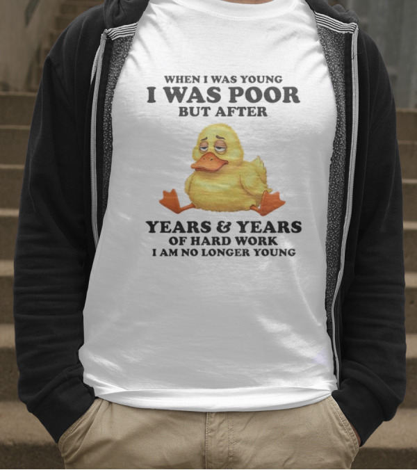 I Was Poor But After Years And Years Duck T-Shirt