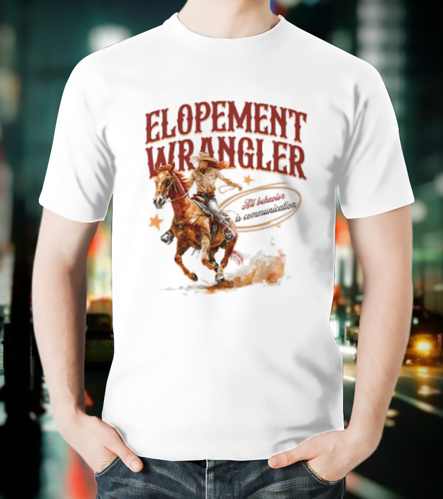 Elopement Wrangler Cowgirl Riding All Behavior Is Communication T-Shirt