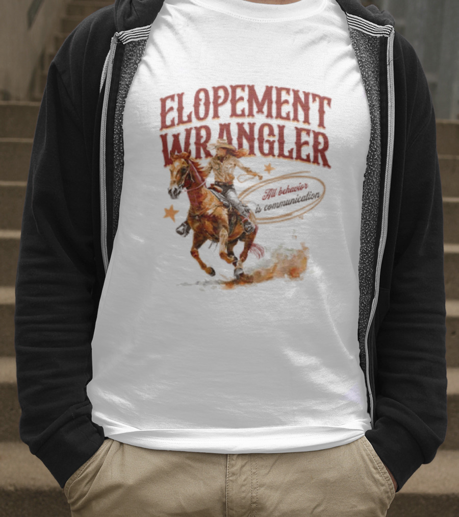Elopement Wrangler Cowgirl Riding All Behavior Is Communication T-Shirt