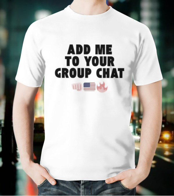 Add Me To Your Group Chat Fist American Flag Fire Emoji T-Shirt