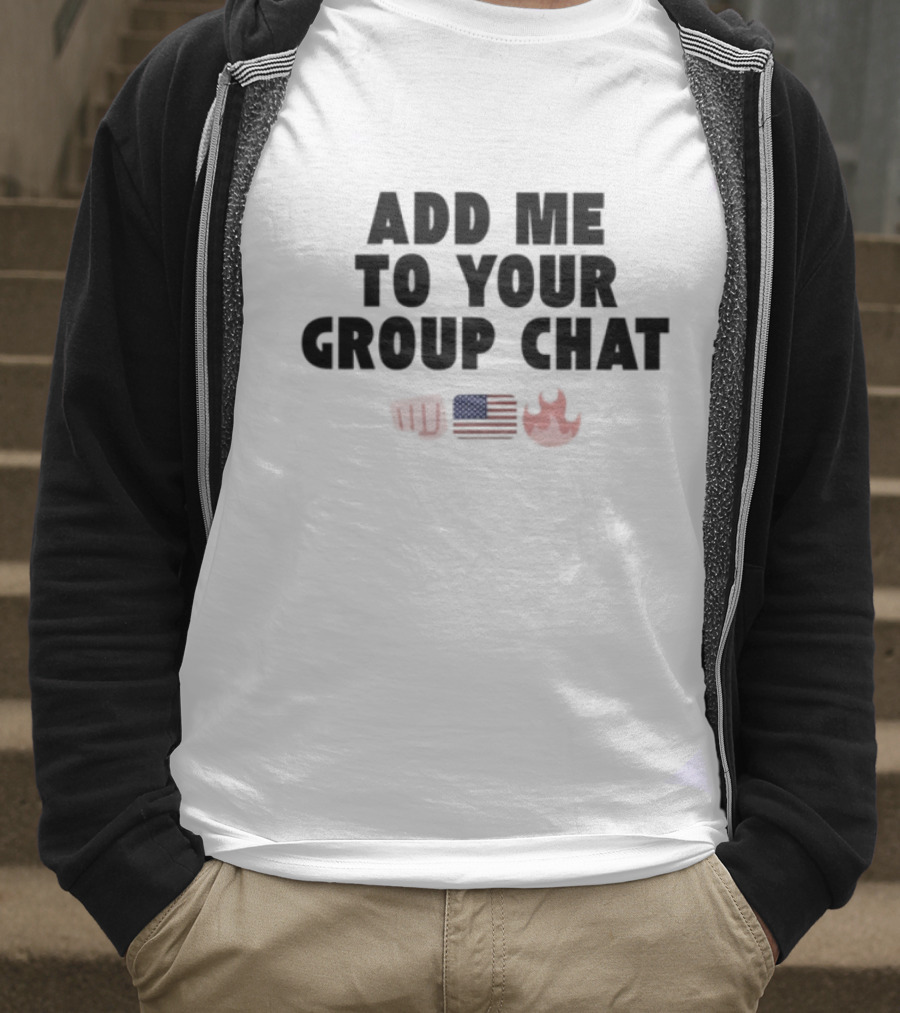 Add Me To Your Group Chat Fist American Flag Fire Emoji T-Shirt