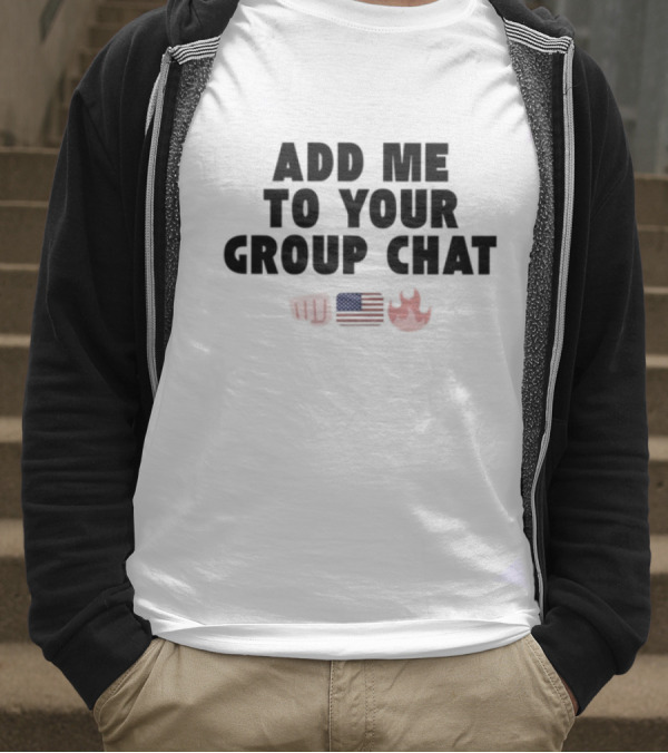 Add Me To Your Group Chat Fist American Flag Fire Emoji T-Shirt
