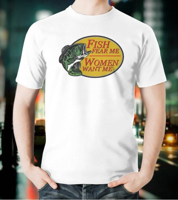 Fish Fear Me Women Want Me Fishing Humor Oval Badge T-Shirt