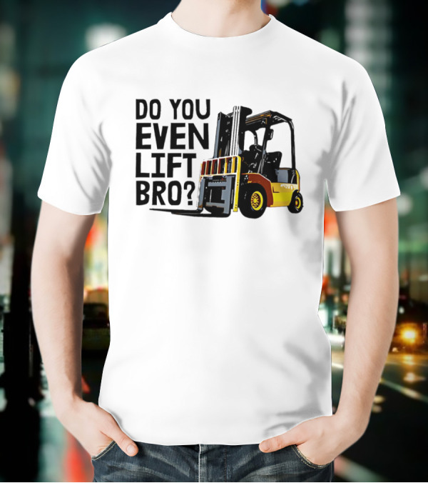 Forklift Do You Even Lift Bro Yellow Truck T-Shirt