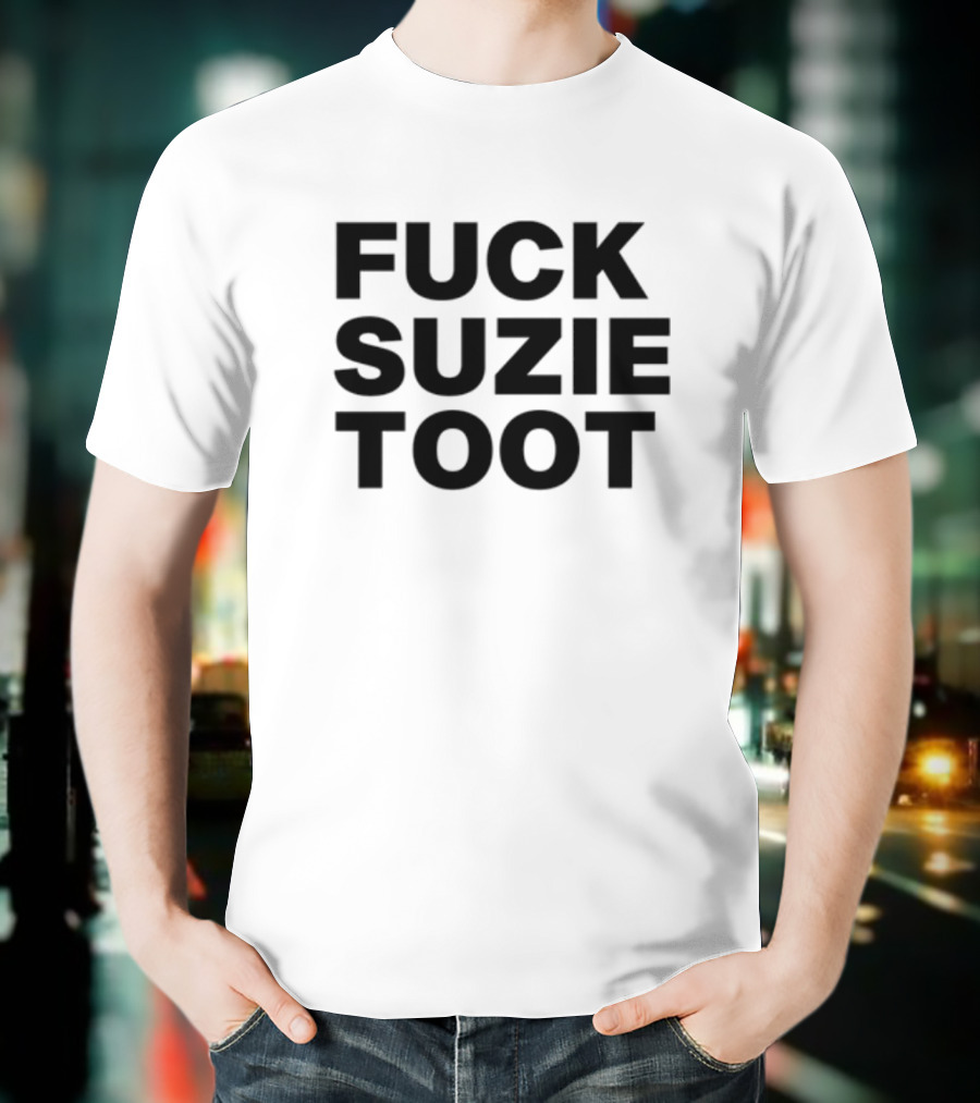 Fuck Suzie Toot , , , Sweater And Long Sleeve T-Shirt