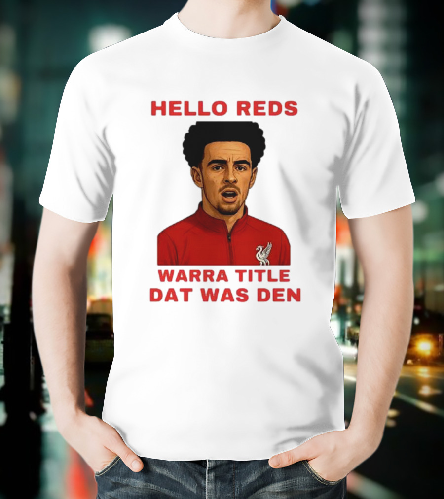 Hello Reds Warra Title Dat Was Den Liverpool Football Player T-Shirt