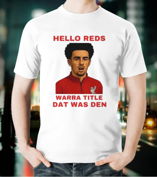 Hello Reds Warra Title Dat Was Den Liverpool Football Player T-Shirt