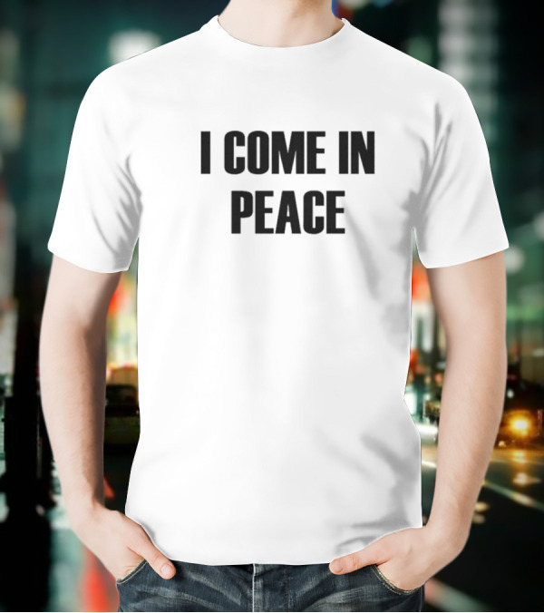 I Come In Peace T-Shirt