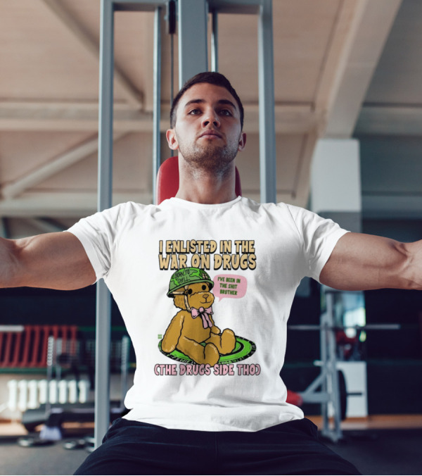 I Enlisted In The War On Drugs Born To Chill Bear The Drugs Side Tho I've Been In The Shit Brother T-Shirt