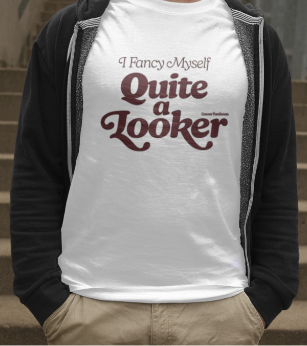 I Fancy Myself Quite A Looker T-Shirt