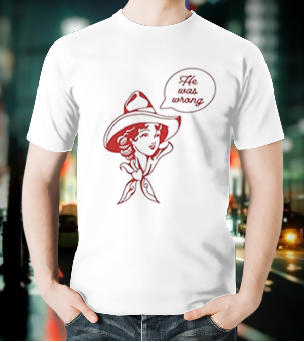 He Was Wrong Cowgirl Hat Bandana Speech Bubble T-Shirt