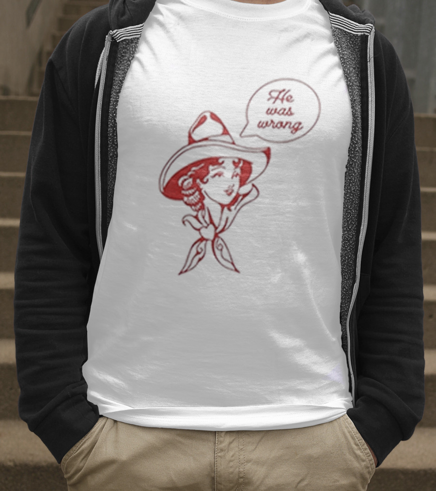 He Was Wrong Cowgirl Hat Bandana Speech Bubble T-Shirt