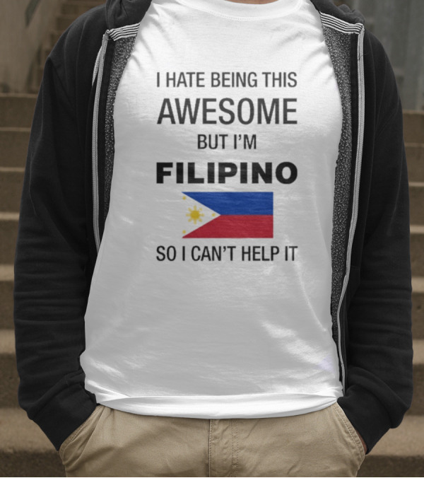 I Hate Being This Awesome But I’m Filipino Filipino Flag So I Can’t Help It T-Shirt