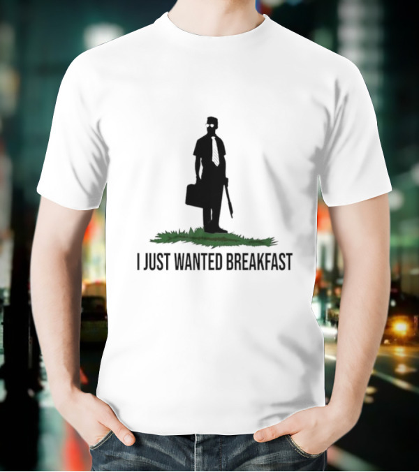 I Just Wanted Breakfast T-Shirt