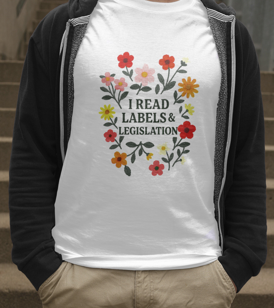 I Read Labels And Legislation With Colorful Flowers T-Shirt