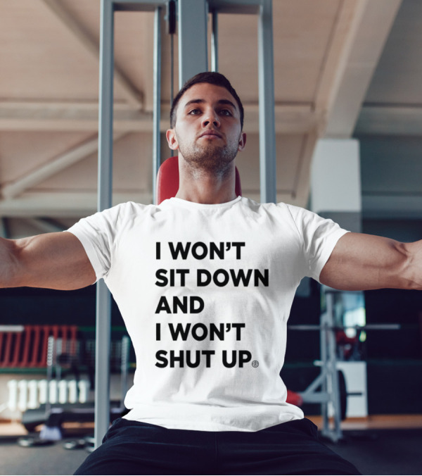 I Won't Sit Down And I Won't Shut Up Political Resistance Text T-Shirt