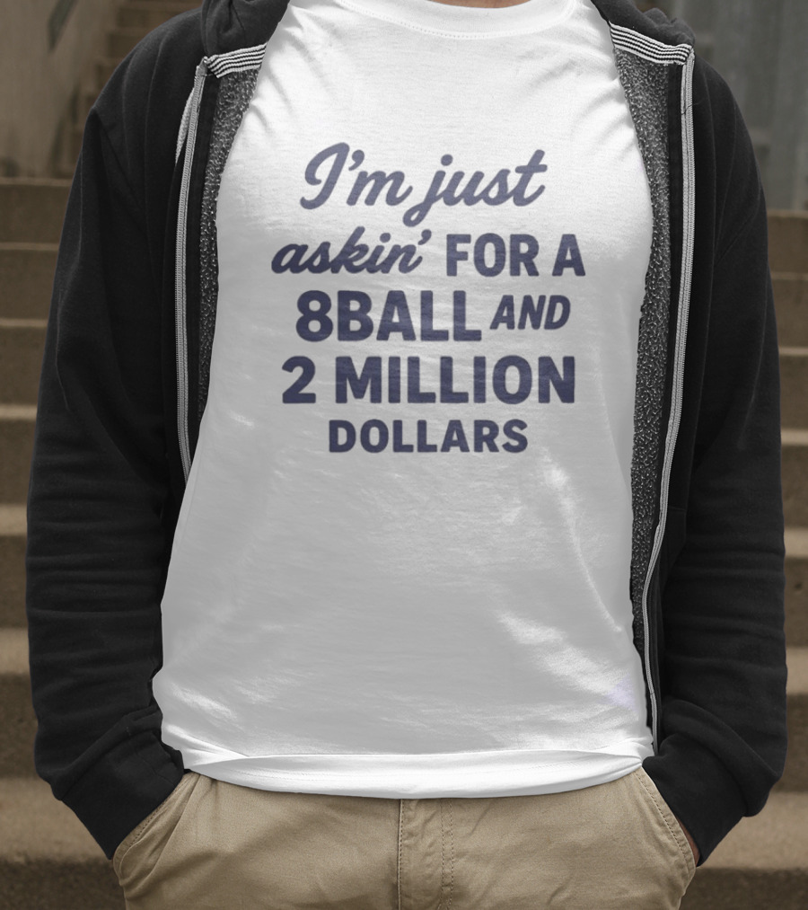 I’m Just Askin’ For A 8Ball And 2 Million Dollars T-Shirt