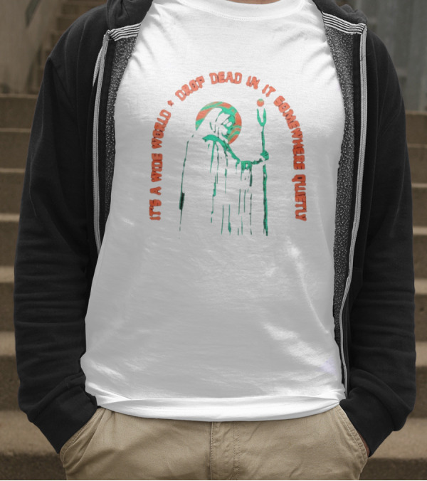 It's A Wide World Drop Dead In It Somewhere Quietly Grim Reaper T-Shirt