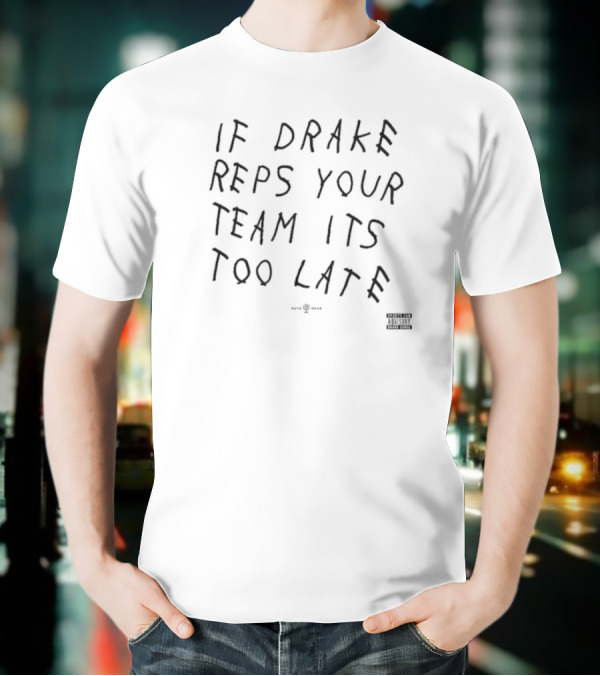 If Drake Reps Your Team It's Too Late Curse T-Shirt