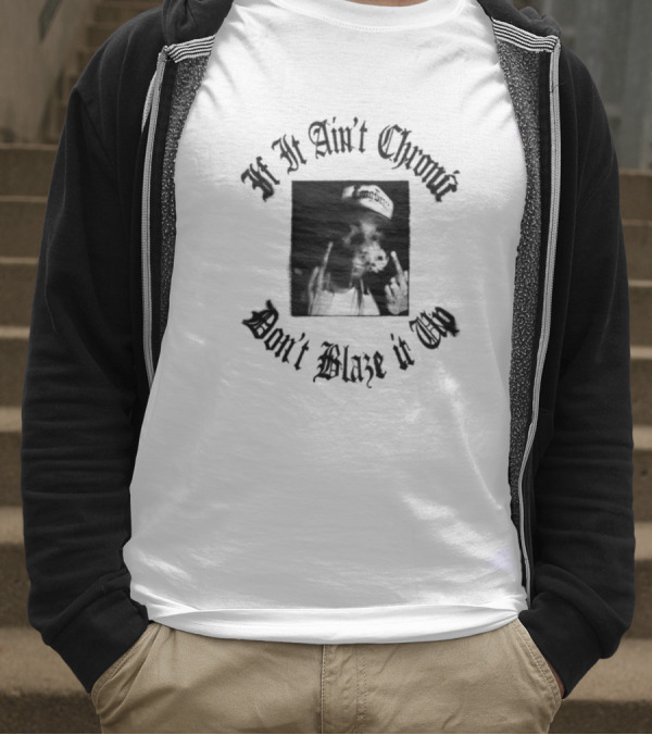 If It Ain't Chronic Don't Blaze It Up Smoking Quote T-Shirt