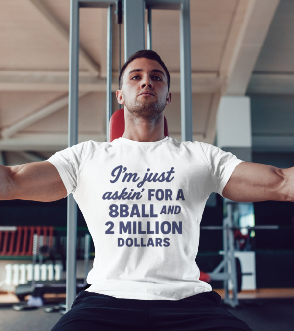 I'm Just Askin' For A 8 Ball And 2 Million Dollars T-Shirt