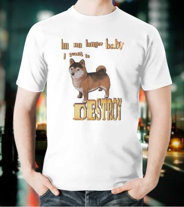 Im No Longer Baby I Want To Destroy Shiba Inu Dog T-Shirt