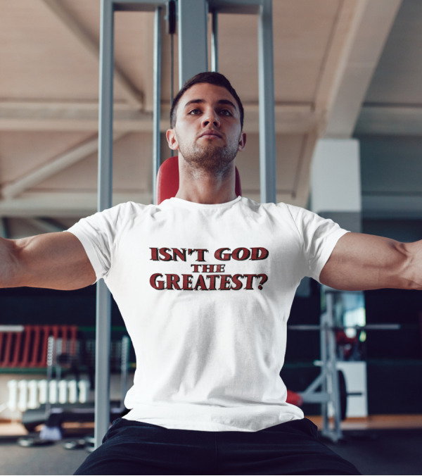 Isn't God The Greatest? T-Shirt