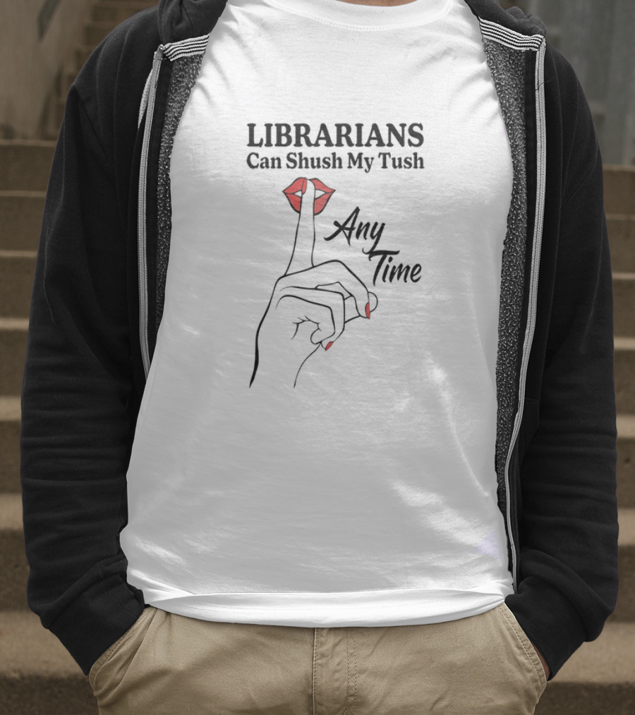 Librarians Can Shush My Tush Any Time Red Lips Hand Gesture T-Shirt