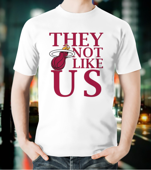 They Not Like Us Miami Heat Basketball Fan Merchandise T-Shirt