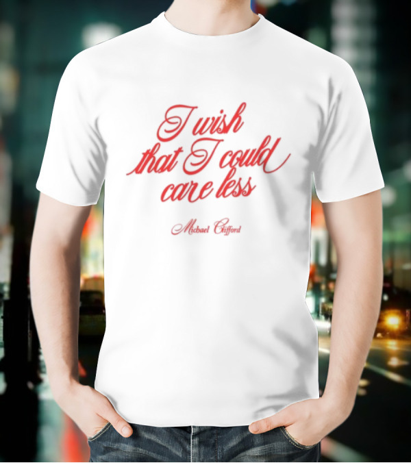 I Wish That I Could Care Less Michael Clifford T-Shirt