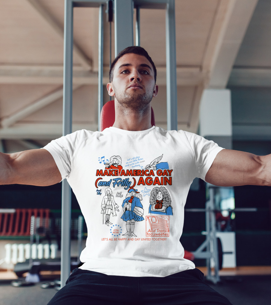 Make America Gay And Frilly (and Frilly) Again Let's All Be Happy And Gay United Together T-Shirt