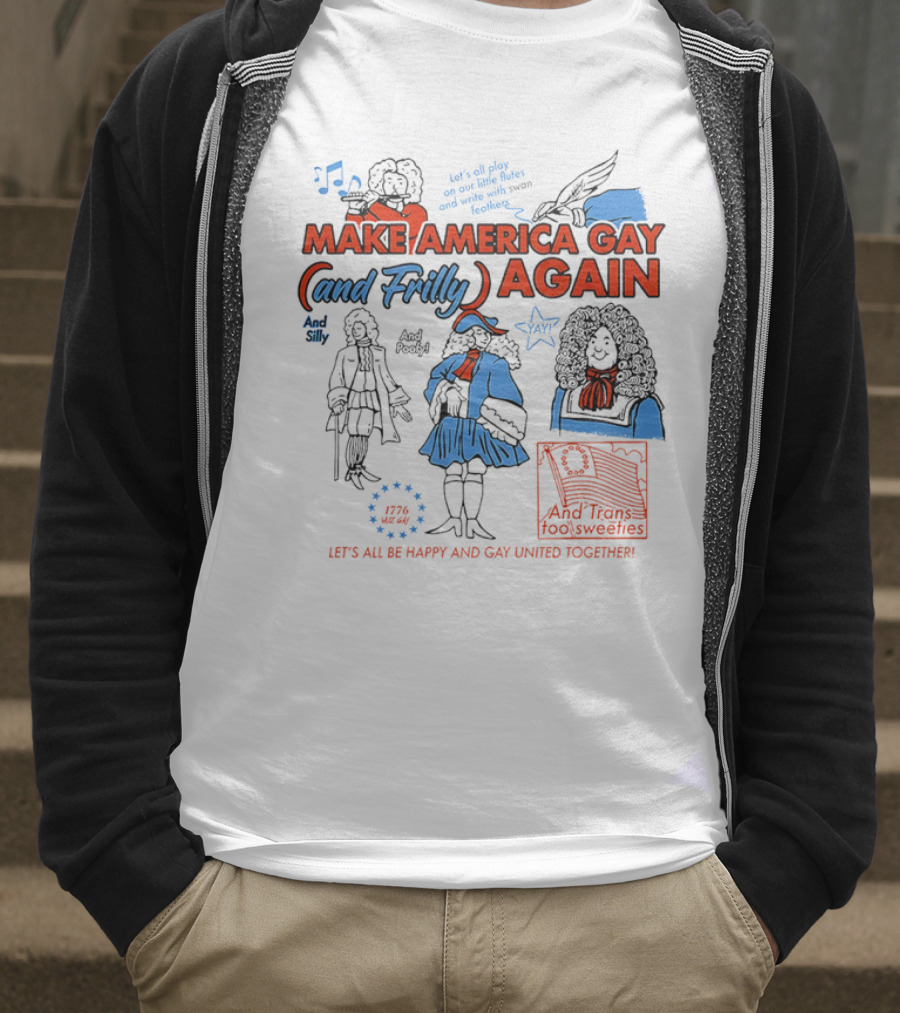 Make America Gay And Frilly (and Frilly) Again Let's All Be Happy And Gay United Together T-Shirt