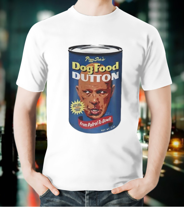 Peggy Sue's Dog Food Dutton From Patrol To Bowl Fast Poo Fast Food Fascist Cruel T-Shirt
