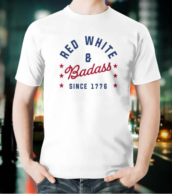 Red White And Badass Since 1776 Patriotic American Pride Stars T-Shirt