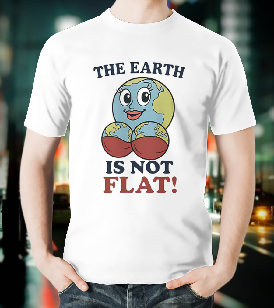 The Earth Is Not Flat Funny Globe Character T-Shirt