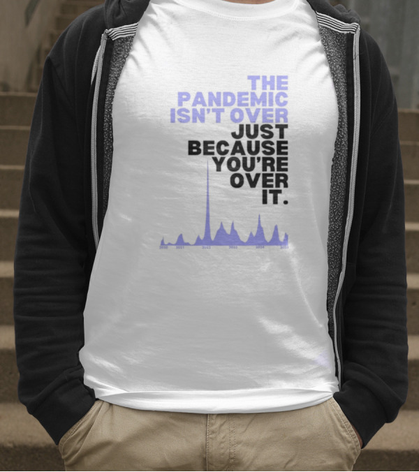 The Pandemic Isn't Over Just Because You're Over It Bold Statement Text With Graph Elements T-Shirt