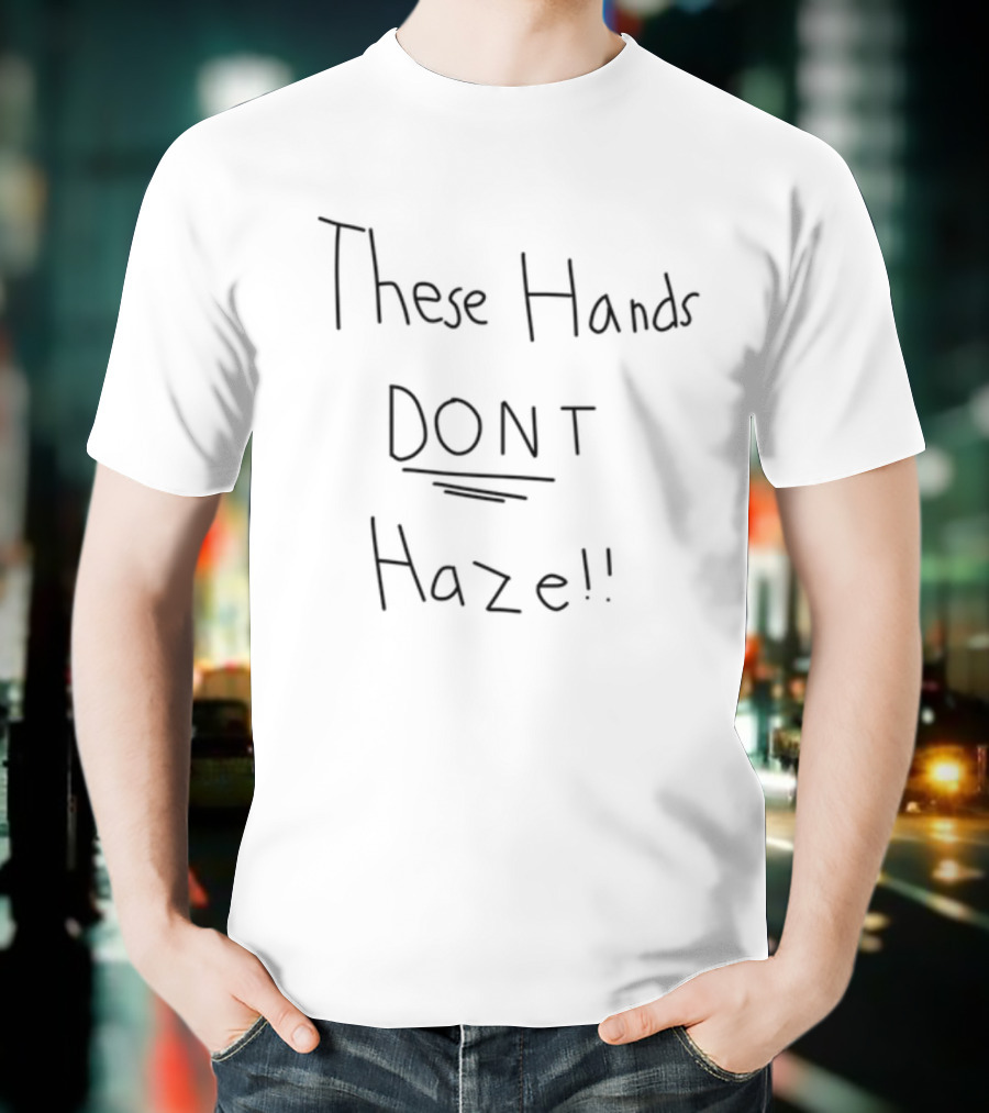These Hands DON'T Haze! T-Shirt
