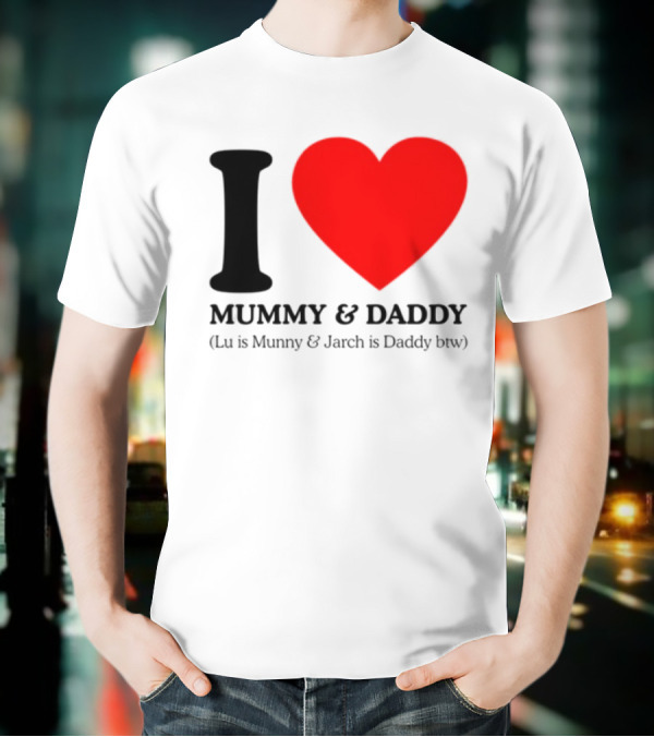 I Love Mummy & Daddy Lu Is Mummy & Jarch Is Daddy Wemeanwellpodcast T-Shirt