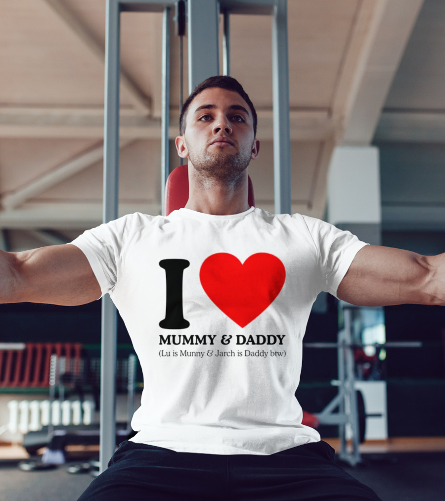 I Love Mummy & Daddy Lu Is Mummy & Jarch Is Daddy Wemeanwellpodcast T-Shirt