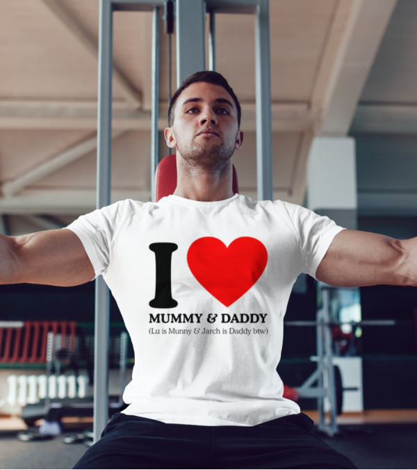 I Love Mummy & Daddy Lu Is Mummy & Jarch Is Daddy Wemeanwellpodcast T-Shirt