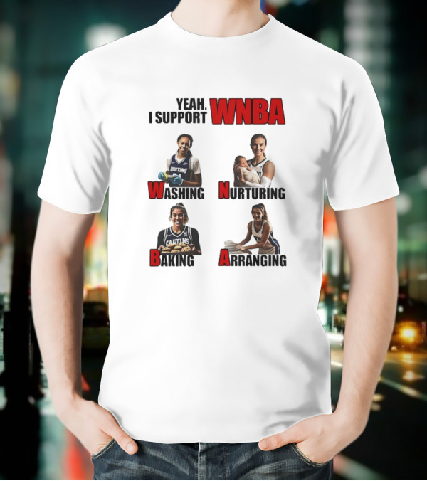 Yeah I Support WNBA Washing Nurturing Baking Arranging T-Shirt